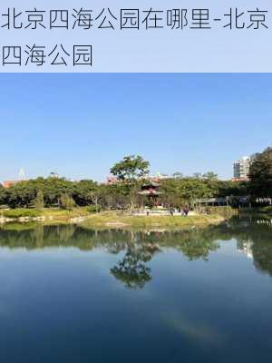 北京四海公园在哪里-北京四海公园