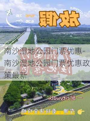 南沙湿地公园门票优惠-南沙湿地公园门票优惠政策最新